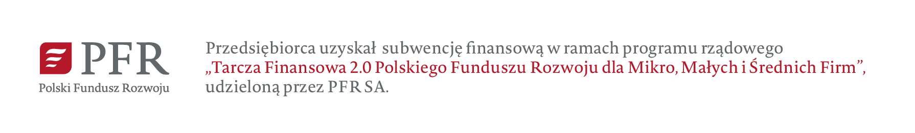 Przedsiębiroca uzyskał subwencję finansowaną w ramach programu rządowego - Tarcza Finansowa 2.0 Polskiego Funduszu Rozwoju Mikro, Małych i Średnich Firm - udzieloną przez PFR SA.